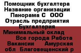 Помощник бухгалтера › Название организации ­ Панорама С, ООО › Отрасль предприятия ­ Бухгалтерия › Минимальный оклад ­ 45 000 - Все города Работа » Вакансии   . Амурская обл.,Благовещенский р-н